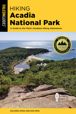Hiking Acadia National Park: A Guide to the Park's Greatest Hiking Adventures - Kong, Dolores, and Ring, Dan
