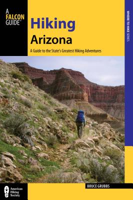 Hiking Arizona: A Guide to the State's Greatest Hiking Adventures - Grubbs, Bruce