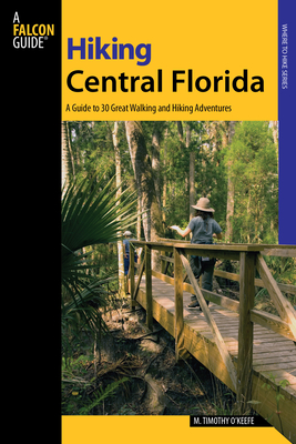 Hiking Central Florida: A Guide To 30 Great Walking And Hiking Adventures - O'Keefe, M Timothy, PH.D.