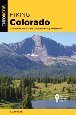 Hiking Colorado: A Guide to the State's Greatest Hiking Adventures - Heise, Sandy
