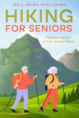 Hiking For Seniors: Exploring Nature in Your Golden Years - Publishing, Well-Being