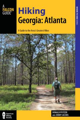 Hiking Georgia: Atlanta: A Guide to 30 Great Hikes Close to Town - Pfitzer, Donald, and Jacobs, Jimmy
