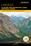 Hiking Glacier and Waterton Lakes National Parks: A Guide to the Parks' Greatest Hiking Adventures
