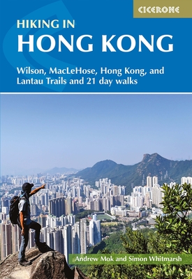 Hiking in Hong Kong: Hong Kong, Lantau, MacLehose and Wilson Trails and 21 day walks - Whitmarsh, Simon, and Mok, Andrew