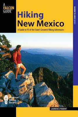 Hiking New Mexico: A Guide to 95 of the State's Greatest Hiking Adventures - Parent, Laurence