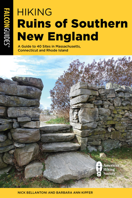 Hiking Ruins of Southern New England: A Guide to 40 Sites in Connecticut, Massachusetts, and Rhode Island - Bellantoni, Nick, and Kipfer, Barbara Ann