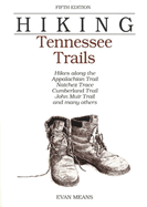 Hiking Tennessee Trails: Hikes Along Natchez, Trace, Cumberland Trail, John Muir Trail, Overmountain Victory Trail, and Many Others