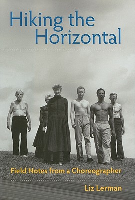 Hiking the Horizontal: Field Notes from a Choreographer - Lerman, Liz