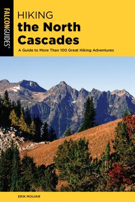 Hiking the North Cascades: A Guide to More Than 100 Great Hiking Adventures - Molvar, Erik