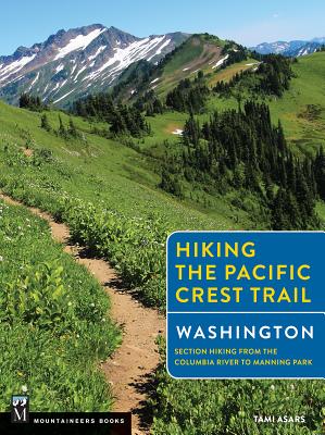 Hiking the Pacific Crest Trail: Washington: Section Hiking from the Columbia River to Manning Park - Asars, Tami