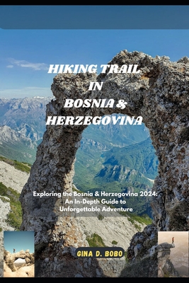 Hiking Trail in Bosnia & Herzegovina: Exploring the Bosnia & Herzegovina 2024: An In-Depth Guide to Unforgettable - D Bobo, Gina