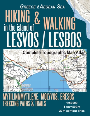 Hiking & Walking in the Island of Lesvos/Lesbos Complete Topographic Map Atlas Greece Aegean Sea Mytilini/Mytilene, Molyvos, Eresos Trekking Paths & Trails 1: 50000: Trails, Hikes & Walks Topographic Map - Mazitto, Sergio