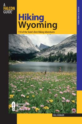 Hiking Wyoming: 110 Of The State's Best Hiking Adventures, Second Edition - Hunger, Bill