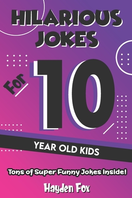 Hilarious Jokes For 10 Year Old Kids: An Awesome LOL Joke Book For Kids Filled With Tons of Tongue Twisters, Rib Ticklers, Side Splitters and Knock Knocks - Fox, Hayden