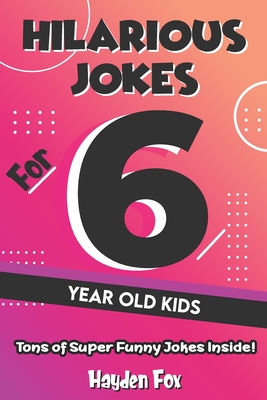 Hilarious Jokes For 6 Year Old Kids: An Awesome LOL Joke Book For Kids Filled With Tons of Tongue Twisters, Rib Ticklers, Side Splitters and Knock Knocks - Fox, Hayden