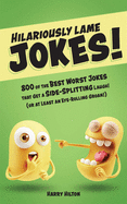 Hilariously Lame Jokes!: 800 of the Best Worst Jokes That Get a Side-Splitting Laugh (or at Least an Eye-Rolling Groan)