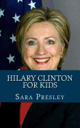 Hilary Clinton for Kids: A Biography of Hilary Clinton Just for Kids! - Presley, Sara