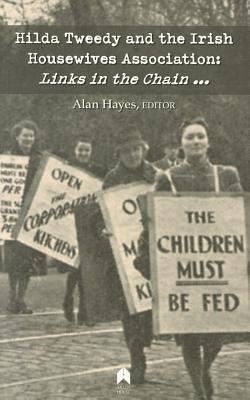 Hilda Tweedy and the Irish Housewives Association: Links in the Chain - Hayes, Alan (Editor)