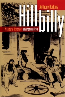 Hillbilly: A Cultural History of an American Icon - Harkins, Anthony