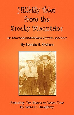 Hillbilly Tales from the Smoky Mountains - And Other Homespun Remedies, Proverbs, and Poetry - Graham, Patricia H