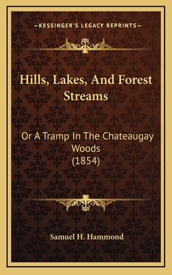 Hills, Lakes, and Forest Streams: Or a Tramp in the Chateaugay Woods (1854) - Hammond, Samuel H