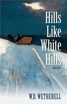 Hills Like White Hills: Stories - Wetherell, W D