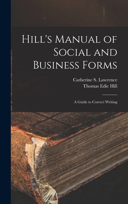 Hill's Manual of Social and Business Forms: A Guide to Correct Writing - Lawrence, Catherine S, and Hill, Thomas Edie