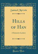 Hills of Han: A Romantic Incident (Classic Reprint)