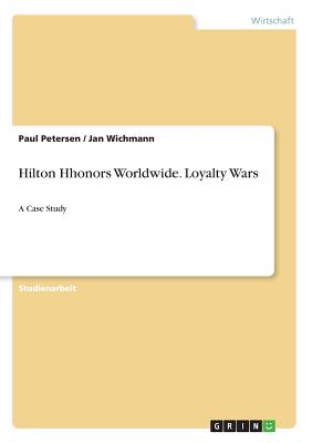 Hilton Hhonors Worldwide. Loyalty Wars: A Case Study - Petersen, Paul, and Wichmann, Jan