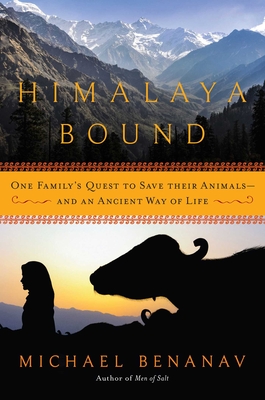 Himalaya Bound: One Family's Quest to Save Their Animals--And an Ancient Way of Life - Benanav, Michael