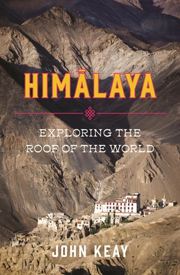 Himalaya: Exploring the Roof of the World - Keay, John