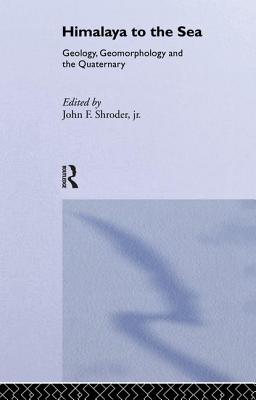 Himalaya to the Sea: Geology, Geomorphology and the Quaternary - Shroder Jr., John F. (Editor)