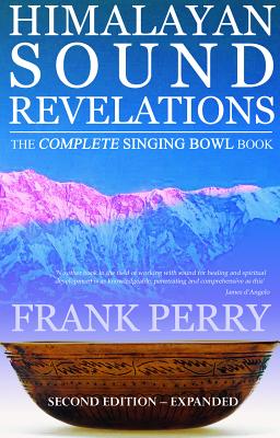 Himalayan Sound Revelations - 2nd Edition: The Complete Singing Bowl Book - Perry, Frank, and Reid, John (Photographer)