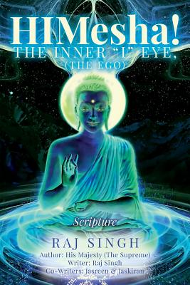 Himesha! the Inner I Eye, (the Ego): Scripture - Singh, Raj, and Singh, Jasreen, and Singh, Jaskiran