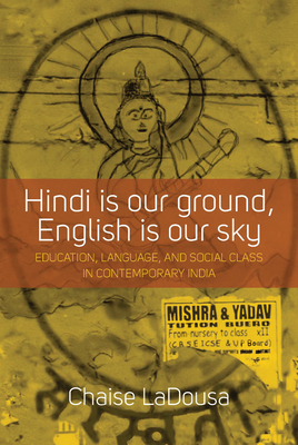 Hindi Is Our Ground, English Is Our Sky: Education, Language, and Social Class in Contemporary India - Ladousa, Chaise