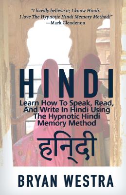 Hindi: Learn How To Speak, Read, And Write In Hindi Using The Hypnotic Hindi Memory Method - Westra, Bryan