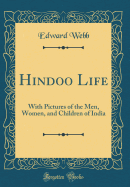 Hindoo Life: With Pictures of the Men, Women, and Children of India (Classic Reprint)