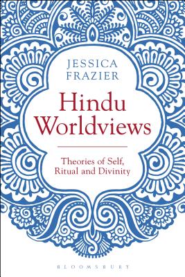 Hindu Worldviews: Theories of Self, Ritual and Reality - Frazier, Jessica