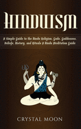 Hinduism: A Simple Guide to the Hindu Religion, Gods, Goddesses, Beliefs, History, and Rituals + a Hindu Meditation Guide