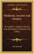 Hinduism, Ancient and Modern: As Taught in Original Sources and Illustrated in Practical Life (1905)