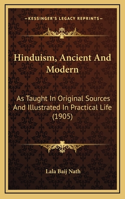 Hinduism, Ancient and Modern: As Taught in Original Sources and Illustrated in Practical Life (1905) - Baij Nath, Lala