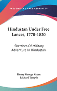 Hindustan Under Free Lances, 1770-1820: Sketches Of Military Adventure In Hindustan