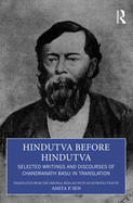 Hindutva Before Hindutva: Selected Writings and Discourses of Chandranath Basu in Translation