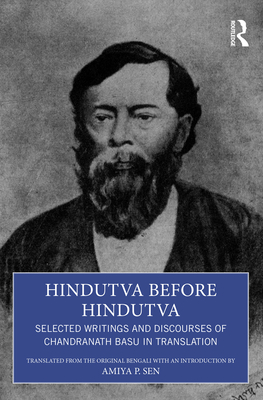 Hindutva Before Hindutva: Selected Writings and Discourses of Chandranath Basu in Translation - Sen, Amiya P (Editor)