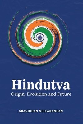 Hindutva: Origin Evolution and Future - Neelakandan, Aravindan