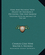 Hine And Nichols' New Digest Of Insurance Decisions, Fire And Marine: Together With An Abstract Of The Law