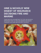 Hine & Nichols' New Digest of Insurance Decisions Fire and Marine; Together with an Abstract of the Law on Each Important Point in Fire and Marine Insurance