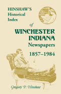 Hinshaw's Historical Index of Winchester, Indiana, Newspapers, 1857-1984 - Hinshaw, Gregory P