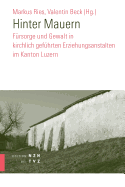 Hinter Mauern: Fursorge Und Gewalt in Kirchlich Gefuhrten Erziehungsanstalten Im Kanton Luzern