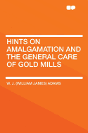 Hints on Amalgamation and the General Care of Gold Mills